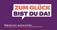Das Bild hat einen violetten Hintergrund mit großem Text in einer Sprechblase mit der Aufschrift „ZUM GLÜCK BIST DU DA!“ Darunter folgt ein kleinerer Text: „Pflege hat's drauf – sprechen wir drüber: www.pflegenetzwerk-deutschland.de/pflegehatsdrauf“.