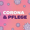 Auf einem rosa-violetten Hintergrund mit Farbverlauf sind Viren abgebildet. In der Mitte steht in fettem Weiß und Dunkelviolett der Text „Corona & Pflege“.