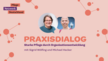 Eine Werbegrafik für „Praxisdialog“ mit einer Frau und einem Mann in Sprechblasen. Der Text lautet: „Starke Pflege durch Organisationsentwicklung mit Sigrid Wölfing und Michael Hacker“. Der Hintergrund weist kreisförmige Muster in Orange und Hellrot auf.